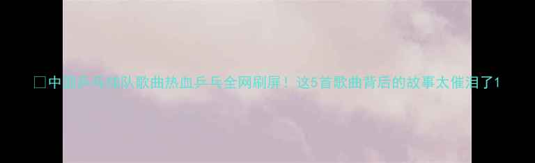 图片 🔥中国乒乓球队歌曲热血乒乓全网刷屏！这5首歌曲背后的故事太催泪了1