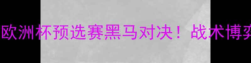 图片 🔥乌德勒vs威廉：欧洲杯预选赛黑马对决！战术博弈与黑马崛起全✨1