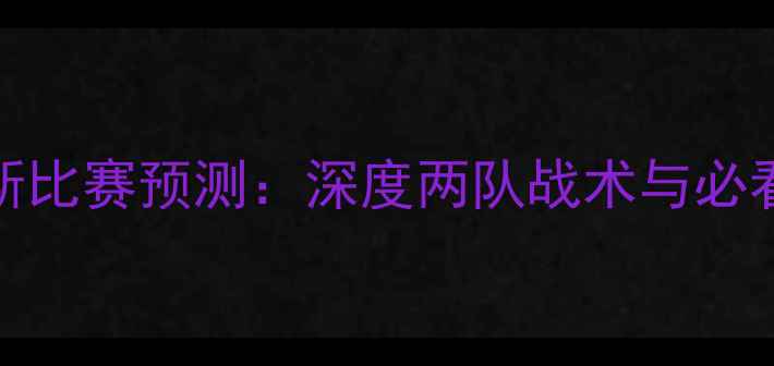图片 🔥乌拉尔vs罗斯比赛预测：深度两队战术与必看看点！必看！