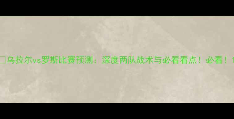 图片 🔥乌拉尔vs罗斯比赛预测：深度两队战术与必看看点！必看！1