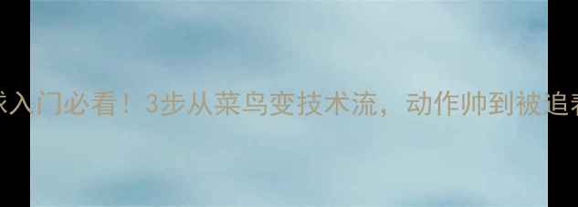 图片 🔥乒乓球入门必看！3步从菜鸟变技术流，动作帅到被追着夸🏓️