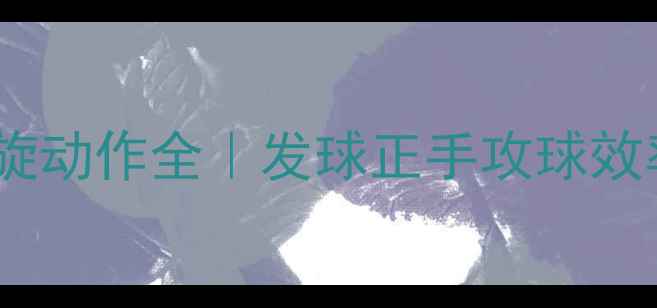 图片 🔥乒乓球前臂内旋动作全｜发球正手攻球效率翻倍技巧🏓️1