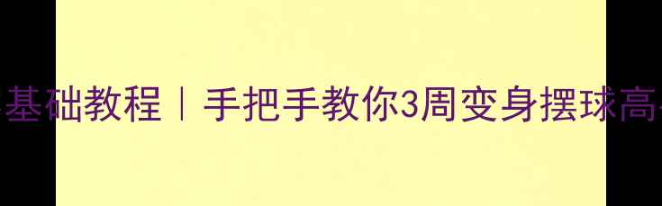 图片 🔥乒乓球反手摆球零基础教程｜手把手教你3周变身摆球高手（附训练计划表）