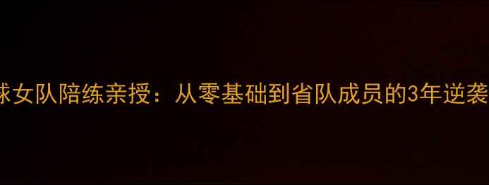 图片 🔥乒乓球女队陪练亲授：从零基础到省队成员的3年逆袭之路💥1