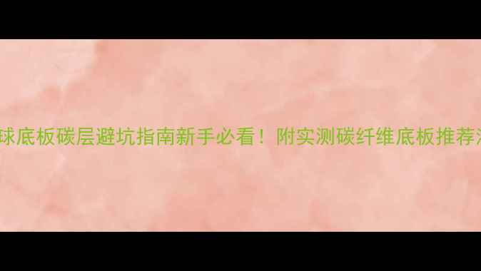 图片 🔥乒乓球底板碳层避坑指南新手必看！附实测碳纤维底板推荐清单🏓2