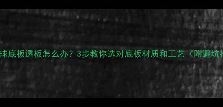 图片 🔥乒乓球底板透板怎么办？3步教你选对底板材质和工艺（附避坑指南）1