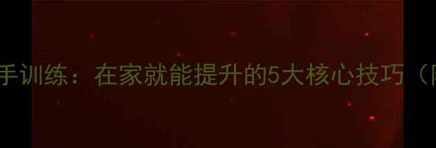 图片 🔥乒乓球徒手训练：在家就能提升的5大核心技巧（附自测表）2