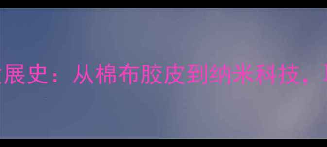 图片 🔥乒乓球拍胶皮材料发展史：从棉布胶皮到纳米科技，职业选手的制胜秘诀💥