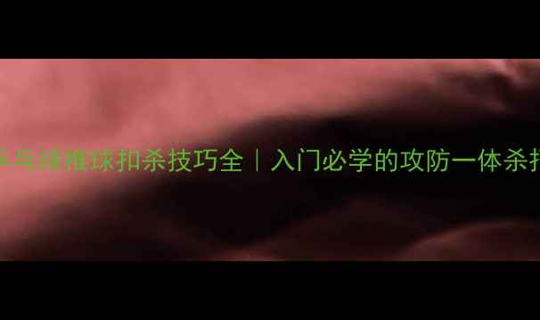 图片 🔥乒乓球推球扣杀技巧全｜入门必学的攻防一体杀招✨