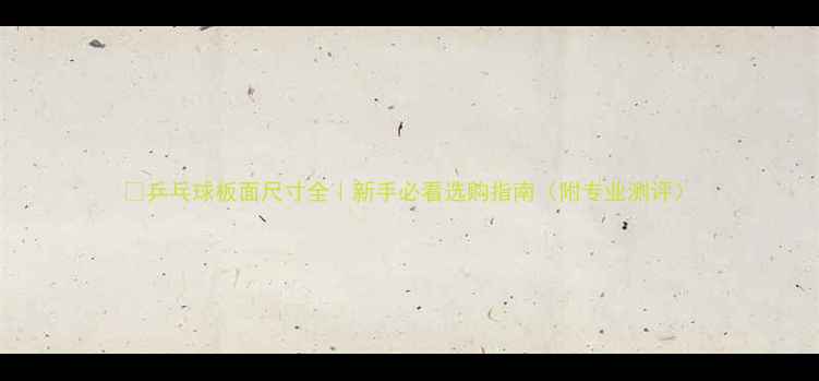 图片 🔥乒乓球板面尺寸全｜新手必看选购指南（附专业测评）