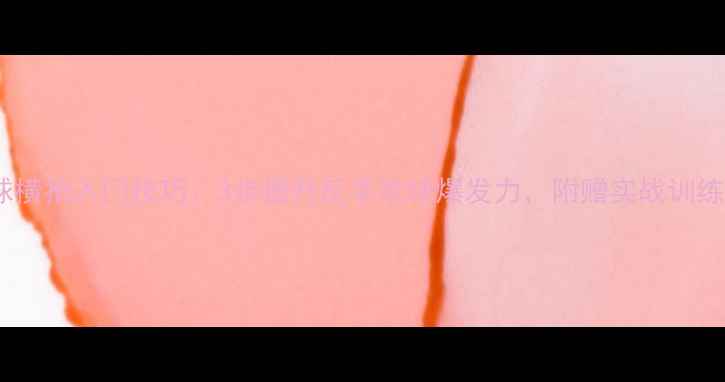 图片 🔥乒乓球横拍入门技巧：3步提升反手攻球爆发力，附赠实战训练计划🔥1