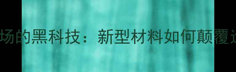 图片 🔥乒乓球赛场的黑科技：新型材料如何颠覆运动装备？1