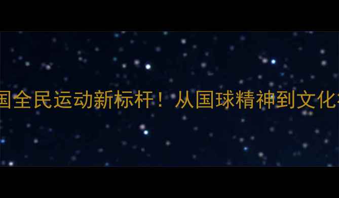 图片 🔥乒乓球：中国全民运动新标杆！从国球精神到文化符号的深度💥2