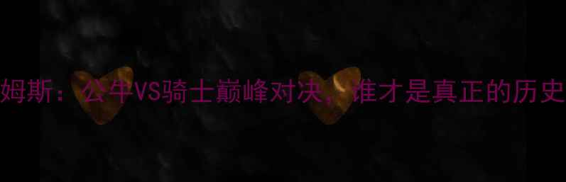 图片 🔥乔丹VS詹姆斯：公牛VS骑士巅峰对决，谁才是真正的历史级较量？🔥