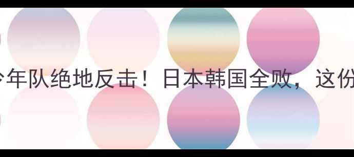 图片 🔥亚青赛最新战报中国少年队绝地反击！日本韩国全败，这份赛事深度看哭全网球迷1