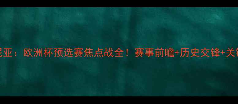 图片 🔥以色列VS爱沙尼亚：欧洲杯预选赛焦点战全！赛事前瞻+历史交锋+关键球员深度解读🔥