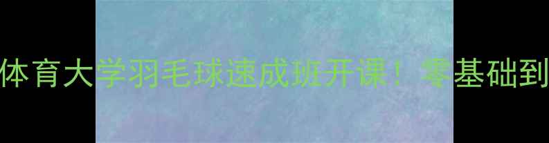 图片 🔥体院认证｜北京体育大学羽毛球速成班开课！零基础到国标级仅3个月🏸2