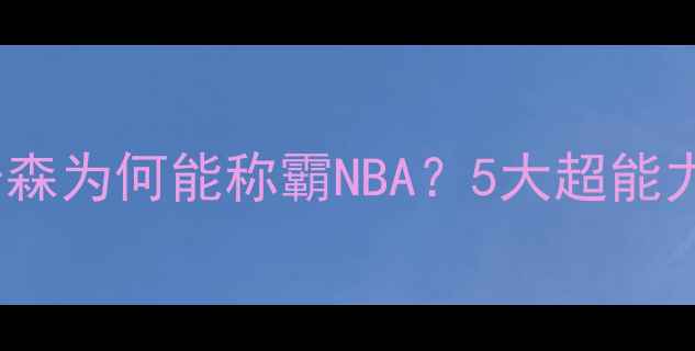 图片 🔥克莱·汤普森为何能称霸NBA？5大超能力+数据对比！
