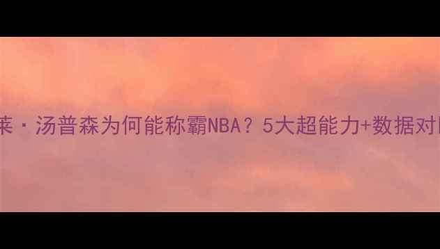 图片 🔥克莱·汤普森为何能称霸NBA？5大超能力+数据对比！1
