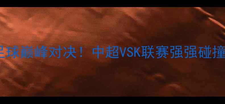 图片 🔥全北现代VS江苏苏宁中韩足球巅峰对决！中超VSK联赛强强碰撞，这些看点让你熬夜不亏！1