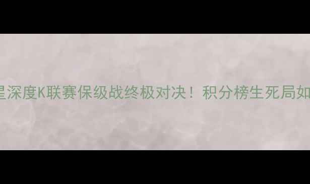 图片 🔥全北现代vs水原三星深度K联赛保级战终极对决！积分榜生死局如何影响争冠格局？🔥2