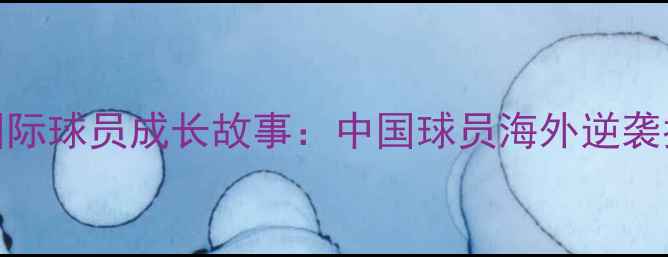 图片 🔥全网爆火NBA国际球员成长故事：中国球员海外逆袭指南+最新数据！