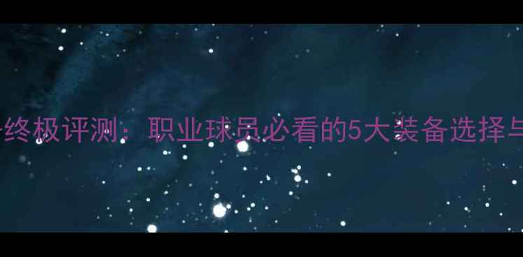 图片 🔥冰球CCM装备终极评测：职业球员必看的5大装备选择与实战技巧⚡️