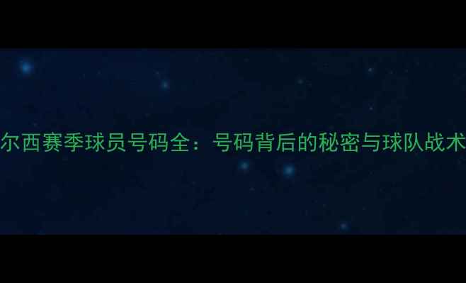 图片 🔥切尔西赛季球员号码全：号码背后的秘密与球队战术布局