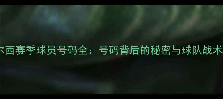 图片 🔥切尔西赛季球员号码全：号码背后的秘密与球队战术布局1