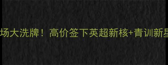 图片 🔥切尔西赛季转会市场大洗牌！高价签下英超新核+青训新星崛起，内幕曝光！1