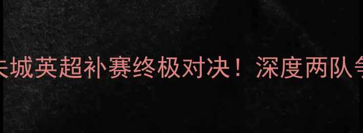 图片 🔥利兹联vs加的夫城英超补赛终极对决！深度两队争冠关键战役⚽️