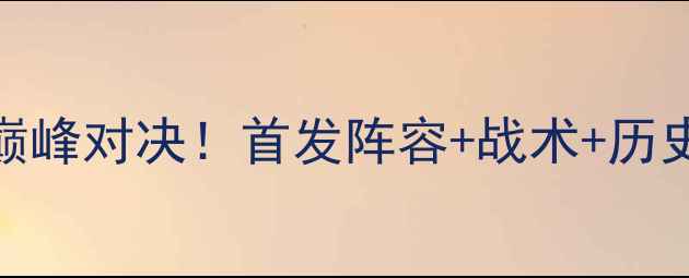 图片 🔥利物浦vs拜仁巅峰对决！首发阵容+战术+历史交锋全攻略⚽💥