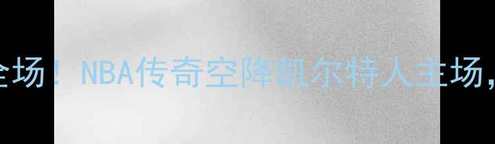 图片 🔥加内特复出引爆全场！NBA传奇空降凯尔特人主场，热血之战细节全🔥