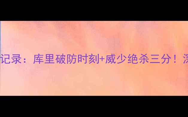 图片 🔥勇士VS雷霆经典对决全记录：库里破防时刻+威少绝杀三分！深度西部的火药桶之战🔥2