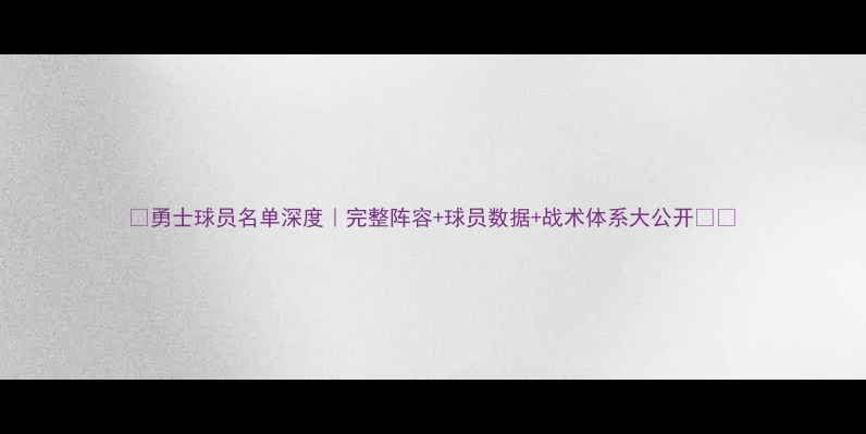 图片 🔥勇士球员名单深度｜完整阵容+球员数据+战术体系大公开⚡️