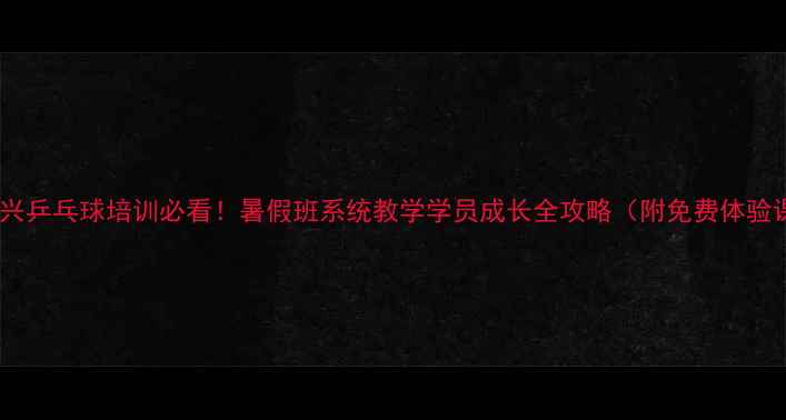图片 🔥北京大兴乒乓球培训必看！暑假班系统教学学员成长全攻略（附免费体验课福利）2