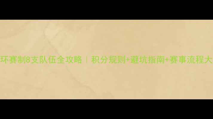 图片 🔥单循环赛制8支队伍全攻略｜积分规则+避坑指南+赛事流程大公开🔥