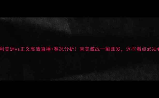 图片 🔥卡利美洲vs正义高清直播+赛况分析！南美激战一触即发，这些看点必须看！2