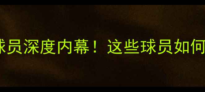 图片 🔥卡塔尔世界杯15大核心球员深度内幕！这些球员如何用玄学战术逆袭夺冠？🏆2