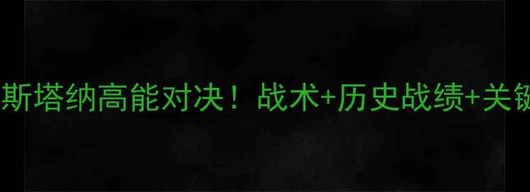 图片 🔥卡尔特人vs阿斯塔纳高能对决！战术+历史战绩+关键球员全盘点🔥1