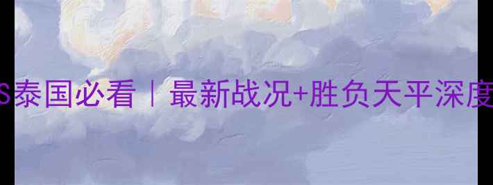 图片 🔥印尼VS泰国必看｜最新战况+胜负天平深度分析🔥1