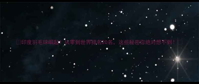 图片 🔥印度羽毛球崛起！从零到世界排名20名，这些秘密你绝对想不到！💥