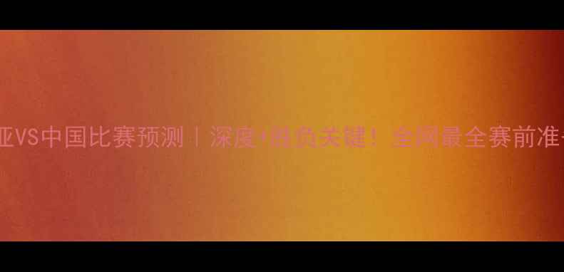 图片 🔥叙利亚VS中国比赛预测｜深度+胜负关键！全网最全赛前准备指南2