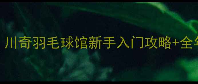 图片 🔥周口羽毛球爱好者必看！川奇羽毛球馆新手入门攻略+全年福利+会员专属体验课🏸1