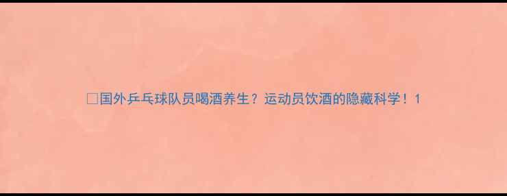 图片 🔥国外乒乓球队员喝酒养生？运动员饮酒的隐藏科学！1