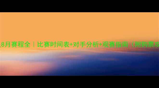 图片 🔥国足8月赛程全｜比赛时间表+对手分析+观赛指南（附购票攻略）1