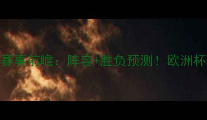 图片 🔥土耳其vs法国赛事前瞻：阵容+胜负预测！欧洲杯焦点战全攻略🔥