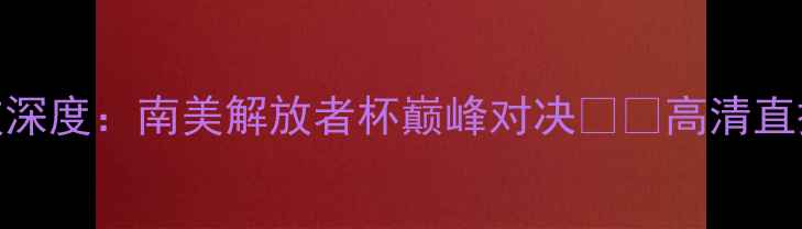 图片 🔥圣保罗VS米竞技深度：南美解放者杯巅峰对决⚽️高清直播+赛程全攻略！2