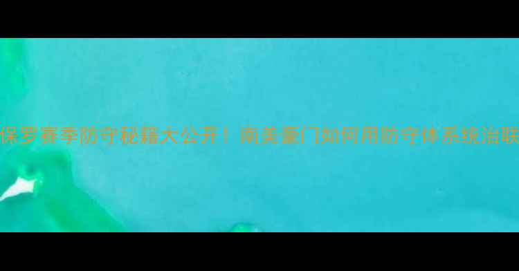 图片 🔥圣保罗赛季防守秘籍大公开！南美豪门如何用防守体系统治联赛🔥