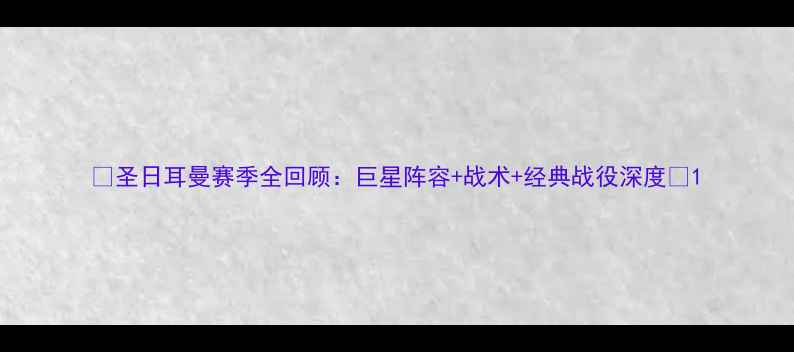 图片 🔥圣日耳曼赛季全回顾：巨星阵容+战术+经典战役深度🔥1